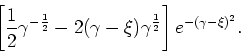 \begin{displaymath}
\left[\frac{1}{2}\gamma^{-\frac{1}{2}}
-2(\gamma-\xi)\gamma^{\frac{1}{2}}\right]e^{-(\gamma-\xi)^{2}}.
\end{displaymath}