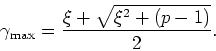 \begin{displaymath}
\gamma_{\rm max}=\frac{\xi+\sqrt{\xi^{2}+(p-1)}}{2}.
\end{displaymath}
