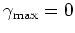 $\gamma_{\rm max}=0$