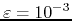 $\varepsilon=10^{-3}$