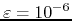 $\varepsilon=10^{-6}$