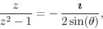\begin{displaymath}
\frac{z}{z^{2}-1}
=
-\,
\frac{\mbox{\boldmath$\imath$}}{2\sin(\theta)},
\end{displaymath}
