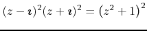 $(z-\mbox{\boldmath$\imath$})^{2}(z+\mbox{\boldmath$\imath$})^{2}=\left(z^{2}+1\right)^{2}$