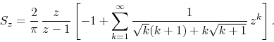 \begin{displaymath}
S_{z}
=
\frac{2}{\pi}\,
\frac{z}{z-1}
\left[
-
1
+
...
...infty}
\frac{1}{\sqrt{k}(k+1)+k\sqrt{k+1}}\,
z^{k}
\right].
\end{displaymath}