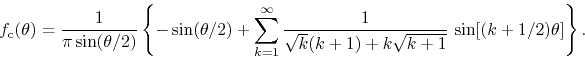 \begin{displaymath}
f_{\rm c}(\theta)
=
\frac{1}{\pi\sin(\theta/2)}
\left\{
...
...}{\sqrt{k}(k+1)+k\sqrt{k+1}}\,
\sin[(k+1/2)\theta]
\right\}.
\end{displaymath}