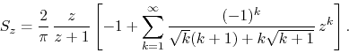 \begin{displaymath}
S_{z}
=
\frac{2}{\pi}\,
\frac{z}{z+1}
\left[
-
1
+
...
... \frac{(-1)^{k}}{\sqrt{k}(k+1)+k\sqrt{k+1}}\,
z^{k}
\right].
\end{displaymath}