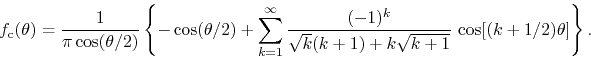 \begin{displaymath}
f_{\rm c}(\theta)
=
\frac{1}{\pi\cos(\theta/2)}
\left\{
...
...}{\sqrt{k}(k+1)+k\sqrt{k+1}}\,
\cos[(k+1/2)\theta]
\right\}.
\end{displaymath}