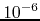 $10^{-6}$