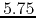 $5.75$