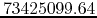 $73425099.64$
