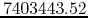 $7403443.52$