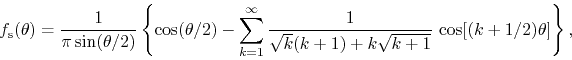 \begin{displaymath}
f_{\rm s}(\theta)
=
\frac{1}{\pi\sin(\theta/2)}
\left\{
...
...}{\sqrt{k}(k+1)+k\sqrt{k+1}}\,
\cos[(k+1/2)\theta]
\right\},
\end{displaymath}