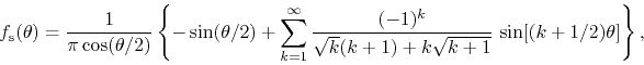 \begin{displaymath}
f_{\rm s}(\theta)
=
\frac{1}{\pi\cos(\theta/2)}
\left\{
...
...}{\sqrt{k}(k+1)+k\sqrt{k+1}}\,
\sin[(k+1/2)\theta]
\right\},
\end{displaymath}
