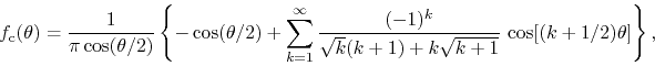 \begin{displaymath}
f_{\rm c}(\theta)
=
\frac{1}{\pi\cos(\theta/2)}
\left\{
...
...}{\sqrt{k}(k+1)+k\sqrt{k+1}}\,
\cos[(k+1/2)\theta]
\right\},
\end{displaymath}