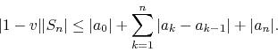 \begin{displaymath}
\vert 1-v\vert\vert S_{n}\vert
\leq
\vert a_{0}\vert
+
\sum_{k=1}^{n}\vert a_{k}-a_{k-1}\vert
+
\vert a_{n}\vert.
\end{displaymath}