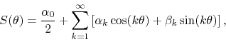 \begin{displaymath}
S(\theta)
=
\frac{\alpha_{0}}{2}
+
\sum_{k=1}^{\infty}
...
...
\alpha_{k}\cos(k\theta)
+
\beta_{k}\sin(k\theta)
\right],
\end{displaymath}