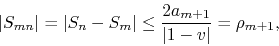 \begin{displaymath}
\vert S_{mn}\vert
=
\vert S_{n}-S_{m}\vert
\leq
\frac{2a_{m+1}}{\vert 1-v\vert}
=
\rho_{m+1},
\end{displaymath}