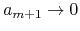 $a_{m+1}\to 0$