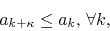 \begin{displaymath}
a_{k+\kappa}\leq a_{k},\,\forall k,
\end{displaymath}