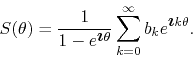 \begin{displaymath}
S(\theta)
=
\frac{1}{1-e^{\mbox{\boldmath$\imath$}\theta}}
\sum_{k=0}^{\infty}b_{k}e^{\mbox{\boldmath$\imath$}k\theta}.
\end{displaymath}