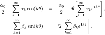 \begin{eqnarray*}
\frac{\alpha_{0}}{2}
+
\sum_{k=1}^{\infty}
\alpha_{k}\cos(...
...}^{\infty}\beta_{k}e^{\mbox{\boldmath$\imath$}k\theta}
\right].
\end{eqnarray*}