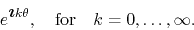 \begin{displaymath}
e^{\mbox{\boldmath$\imath$}k\theta},\mbox{\ \ \ for\ \ \ }k=0,\ldots,\infty.
\end{displaymath}