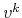 $v^{k}$