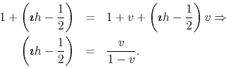 \begin{eqnarray*}
1
+
\left(
\mbox{\boldmath$\imath$}h-\frac{1}{2}
\right)
...
...{\boldmath$\imath$}h-\frac{1}{2}
\right)
& = &
\frac{v}{1-v}.
\end{eqnarray*}