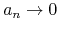 $a_{n}\to 0$