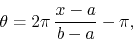 \begin{displaymath}
\theta
=
2\pi\,\frac{x-a}{b-a}-\pi,
\end{displaymath}