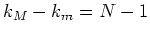 $k_{M}-k_{m}=N-1$