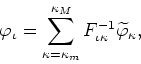 \begin{displaymath}
\varphi_{\iota}=
\sum_{\kappa=\kappa_{m}}^{\kappa_{M}}F^{-1}_{\iota\kappa}\widetilde\varphi _{\kappa},
\end{displaymath}