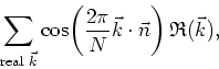\begin{displaymath}
\sum_{\mbox{\scriptsize real&nbsp;}\vec{k}}
\cos\!\left(\frac{2\pi}{N}\vec{k}\cdot\vec{n}\right)\mathfrak{R}(\vec{k}),
\end{displaymath}