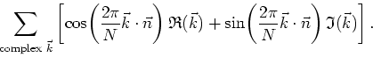 \begin{displaymath}
\sum_{\mbox{\scriptsize complex&nbsp;}\vec{k}}\left[
\cos\!\left(...
...pi}{N}\vec{k}\cdot\vec{n}\right)\mathfrak{I}(\vec{k}) \right].
\end{displaymath}