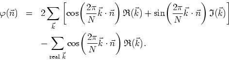 \begin{eqnarray*}
\varphi(\vec{n}) & = & 2\sum_{\vec{k}}\left[
\cos\!\left(\frac...
...t(\frac{2\pi}{N}\vec{k}\cdot\vec{n}\right)\mathfrak{R}(\vec{k}).
\end{eqnarray*}