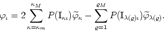 \begin{displaymath}
\varphi_{\iota}=
2\sum_{\kappa=\kappa_{m}}^{\kappa_{M}}P(\ma...
...{\lambda(\varrho)\iota})\widetilde\varphi _{\lambda(\varrho)}.
\end{displaymath}