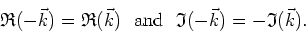 \begin{displaymath}
\mathfrak{R}(-\vec{k})=\mathfrak{R}(\vec{k})\mbox{&nbsp;&nbsp;and&nbsp;&nbsp;}\mathfrak{I}(-\vec{k})=-\mathfrak{I}(\vec{k}).
\end{displaymath}