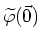$\widetilde\varphi (\vec{0})$
