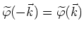 $\widetilde\varphi (-\vec{k})=\widetilde\varphi (\vec{k})$