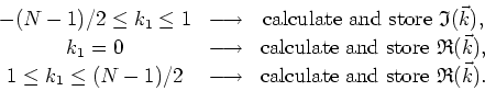 \begin{displaymath}
\begin{array}{ccc}
-(N-1)/2\leq k_{1}\leq 1 & \longrightarro...
...box{calculate and store&nbsp;}\mathfrak{R}(\vec{k}). \\
\end{array}\end{displaymath}