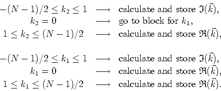 \begin{displaymath}
\begin{array}{ccl}
-(N-1)/2\leq k_{2}\leq 1 & \longrightarro...
...box{calculate and
store&nbsp;}\mathfrak{R}(\vec{k}). \\
\end{array}\end{displaymath}