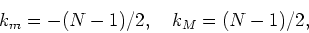 \begin{displaymath}
k_{m}=-(N-1)/2,\mbox{&nbsp;&nbsp;&nbsp;}k_{M}=(N-1)/2,
\end{displaymath}