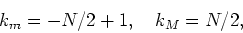 \begin{displaymath}
k_{m}=-N/2+1,\mbox{&nbsp;&nbsp;&nbsp;}k_{M}=N/2,
\end{displaymath}