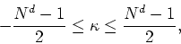 \begin{displaymath}
-\frac{\displaystyle N^{d}-1}{\displaystyle 2}\leq\kappa\leq\frac{\displaystyle N^{d}-1}{\displaystyle 2},
\end{displaymath}