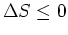 $\Delta S\leq 0$