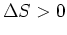 $\Delta S>0$