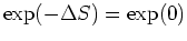 $\exp(-\Delta S)=\exp(0)$