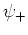 $\psi_{+}$