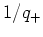 $1/q_{+}$
